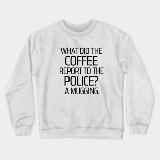 The Coffee Got Mugged Crewneck Sweatshirt